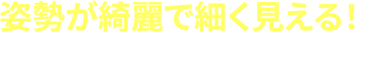 姿勢が綺麗で細く見える！と言われました！